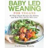 Baby Led Weaning for Vegans: 60 Plant-Based Recipes for Babies and Kids that Adults Will Love (Cathleen Woods)(Brožovaná) Baby Led Weaning for Vegans: 60 Plant-Based Recipes for Babies and Kids that Adults Will Love (Cathleen Woods)(Brožovaná)