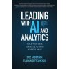 Leading with AI and Analytics: Build Your Data Science IQ to Drive Business Value (Eric Anderson,Florian Zettelmeyer)(Pevná) Leading with AI and Analytics: Build Your Data Science IQ to Drive Business Value (Eric Anderson,Florian Zettelmeyer)(Pevná)