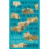 A Mountain to the North, A Lake to The South, Paths to the West, A River to the East - Laszlo Krasznahorkai A Mountain to the North, A Lake to The South, Paths to the West, A River to the East - Laszlo Krasznahorkai