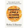 Bohatství, které si za peníze nekoupíš - Osm tajných návyků pro skutečně bohatý život - Robin S. Sharma Bohatství, které si za peníze nekoupíš - Osm tajných návyků pro skutečně bohatý život - Robin S. Sharma