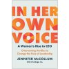 In Her Own Voice: A Woman's Rise to Ceo: Overcoming Hurdles to Change the Face of Leadership In Her Own Voice: A Woman's Rise to Ceo: Overcoming Hurdles to Change the Face of Leadership