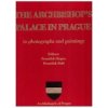 The Archbishop´s palace in Prague in photographs and paintings - Pohl František Skopec František The Archbishop´s palace in Prague in photographs and paintings - Pohl František Skopec František
