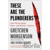 These Are the Plunderers - Gretchen Morgenson, Joshua Rosner These Are the Plunderers - Gretchen Morgenson, Joshua Rosner