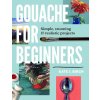 Gouache for Beginners Gouache for Beginners