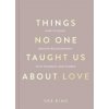 Things No One Taught Us About Love Things No One Taught Us About Love