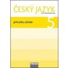 Český jazyk 5 Příručka učitele - Jaroslava Kosová, Gabriela Babušová, Lenka Rykrová Český jazyk 5 Příručka učitele - Jaroslava Kosová, Gabriela Babušová, Lenka Rykrová