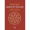 Umění žít šťastně - Buddhova Abhidhamma v praxi meditace a zvládání života Umění žít šťastně - Buddhova Abhidhamma v praxi meditace a zvládání života