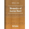 Memoirs of Aaron Burr Memoirs of Aaron Burr