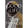 A Good Life - Pope Francis A Good Life - Pope Francis
