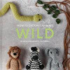 How to Crochet Animals: Wild How to Crochet Animals: Wild