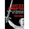 Justice Corrupted - Ted Cruz Justice Corrupted - Ted Cruz