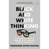 Black and White Thinking - Kevin Dutton Black and White Thinking - Kevin Dutton