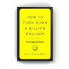 How to Turn Down a Billion Dollars How to Turn Down a Billion Dollars