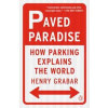 Paved Paradise : How Parking Explains the World - Henry Grabar, Penguin Books Paved Paradise : How Parking Explains the World - Henry Grabar, Penguin Books