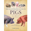 The Illustrated Guide to Pigs: How to Choose Them, How to Keep Them The Illustrated Guide to Pigs: How to Choose Them, How to Keep Them