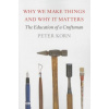 Why We Make Things and Why It Matters Why We Make Things and Why It Matters