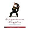 The Mysterious Power of Xingyi Quan: A Complete Guide to History, Weapons and Fighting Skills (Shing Tang Cheong)