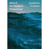 What If We Stopped Pretending? What If We Stopped Pretending?