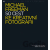 50 cest ke kreativní fotografii - Michael Freeman 50 cest ke kreativní fotografii - Michael Freeman