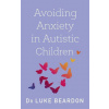 Avoiding Anxiety in Autistic Children (Luke Beardon)(Brožovaná) Avoiding Anxiety in Autistic Children (Luke Beardon)(Brožovaná)