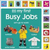 My First Busy Jobs - DK, Dorling Kindersley Ltd My First Busy Jobs - DK, Dorling Kindersley Ltd