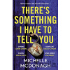 There's Something I Have to Tell You - Michelle Mcdonagh There's Something I Have to Tell You - Michelle Mcdonagh