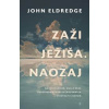 Zaži Ježiša. Naozaj - John Eldredge Zaži Ježiša. Naozaj - John Eldredge