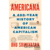 Americana: A 400-Year History of American Capitalism - Bhu Srinivasan Americana: A 400-Year History of American Capitalism - Bhu Srinivasan