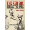 The Red Sox Before the Babe - Donald Hubbard The Red Sox Before the Babe - Donald Hubbard