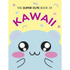 The Super Cute Book of Kawaii The Super Cute Book of Kawaii