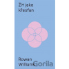Žít jako křesťan - Rowan Williams Žít jako křesťan - Rowan Williams