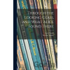 Through the Looking Glass, and What Alice Found There - Lewis 1832-1898 Carroll Through the Looking Glass, and What Alice Found There - Lewis 1832-1898 Carroll
