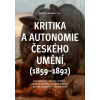 Kritika a autonomie českého umění (1859–1892) - Eva Bendová, Martin Hrdina Kritika a autonomie českého umění (1859–1892) - Eva Bendová, Martin Hrdina