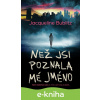 E-kniha Než jsi poznala mé jméno - Jacqueline Bublitz E-kniha Než jsi poznala mé jméno - Jacqueline Bublitz