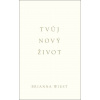 Tvůj nový život - Brianna Wiest Tvůj nový život - Brianna Wiest