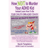 How NOT to Murder your ADHD Kid How NOT to Murder your ADHD Kid