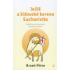 Ježiš a židovské korene Eucharistie Ježiš a židovské korene Eucharistie