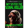 My Sister, the Serial Killer - Oyinkan Braithwaite My Sister, the Serial Killer - Oyinkan Braithwaite