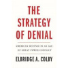 The Strategy of Denial - Elbridge A. Colby, Yale University Press The Strategy of Denial - Elbridge A. Colby, Yale University Press