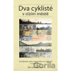 Dva cyklisté v cizím městě - Břetislav Ditrych Dva cyklisté v cizím městě - Břetislav Ditrych