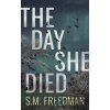 The Day She Died - S.M. Freedman The Day She Died - S.M. Freedman