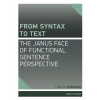 From Syntax to Text: the Janus Face of Functional Sentence Perspective From Syntax to Text: the Janus Face of Functional Sentence Perspective