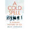 A Cold Spell : A Human History of Ice A Cold Spell : A Human History of Ice