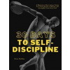 30 Days to Self-Discipline 30 Days to Self-Discipline