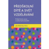 Předškolní dítě a svět vzdělávání Přehled teorie praxe a výzkumných poznatků - Průcha Jan a kolektiv Předškolní dítě a svět vzdělávání Přehled teorie praxe a výzkumných poznatků - Průcha Jan a kolektiv