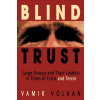 Blind Trust: Large Groups and Their Leaders in Times of Crisis and Terror Blind Trust: Large Groups and Their Leaders in Times of Crisis and Terror