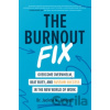 The Burnout Fix: Overcome Overwhelm, Beat Busy, and Sustain Success in the New World of Work - Jacinta M. Jimenez The Burnout Fix: Overcome Overwhelm, Beat Busy, and Sustain Success in the New World of Work - Jacinta M. Jimenez