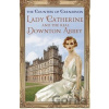 Lady Catherine and the Real Downton Abbey - Hodder and Stoughton Lady Catherine and the Real Downton Abbey - Hodder and Stoughton