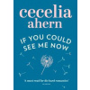 If You Could See Me Now - Cecelia Ahern, HarperCollins Publishers If You Could See Me Now - Cecelia Ahern, HarperCollins Publishers