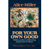 For Your Own Good: Hidden Cruelty in Child-Rearing and the Roots of Violence Miller AlicePaperback For Your Own Good: Hidden Cruelty in Child-Rearing and the Roots of Violence Miller AlicePaperback
